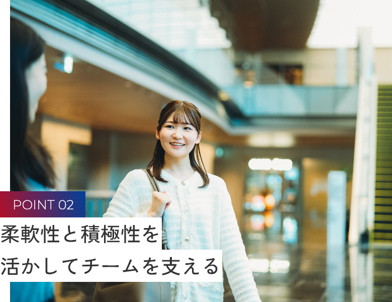 柔軟性と積極性を活かしてチームを支える